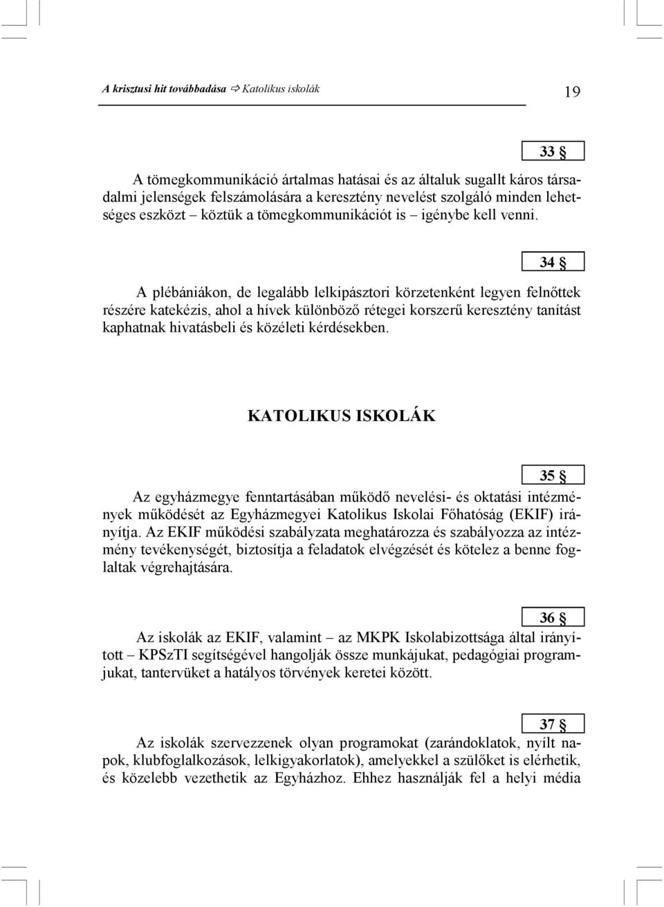 34 A plébániákon, de legalább lelkipásztori körzetenként legyen felnıttek részére katekézis, ahol a hívek különbözı rétegei korszerő keresztény tanítást kaphatnak hivatásbeli és közéleti kérdésekben.