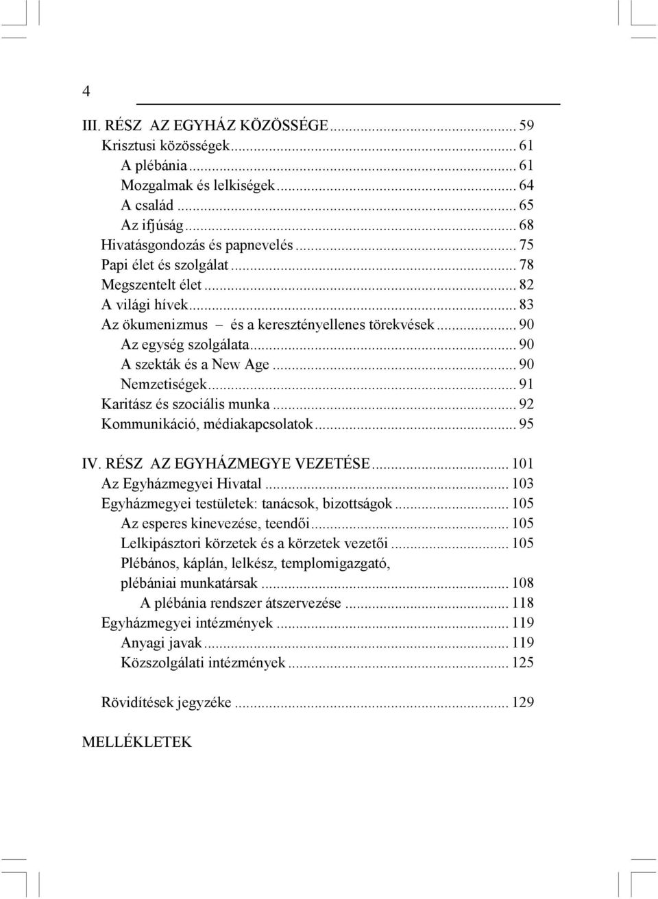 .. 90 Nemzetiségek... 91 Karitász és szociális munka... 92 Kommunikáció, médiakapcsolatok... 95 IV. RÉSZ AZ EGYHÁZMEGYE VEZETÉSE... 101 Az Egyházmegyei Hivatal.