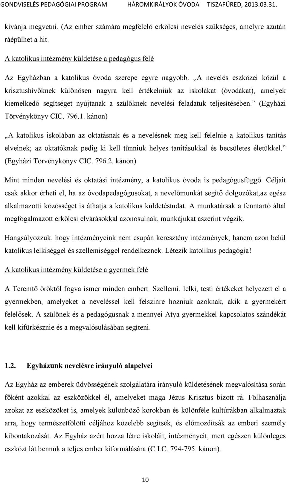 A nevelés eszközei közül a krisztushívőknek különösen nagyra kell értékelniük az iskolákat (óvodákat), amelyek kiemelkedő segítséget nyújtanak a szülőknek nevelési feladatuk teljesítésében.