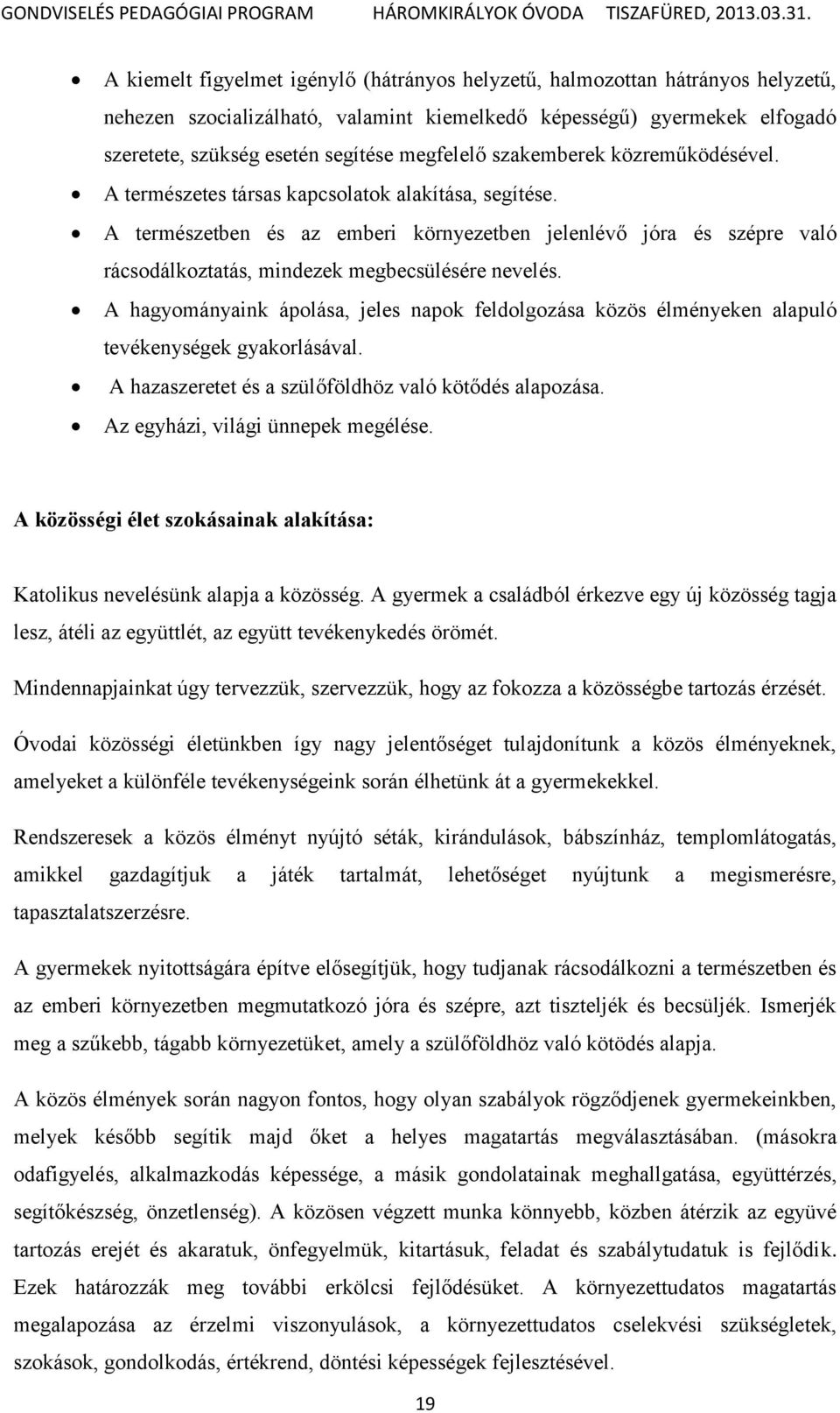 A természetben és az emberi környezetben jelenlévő jóra és szépre való rácsodálkoztatás, mindezek megbecsülésére nevelés.