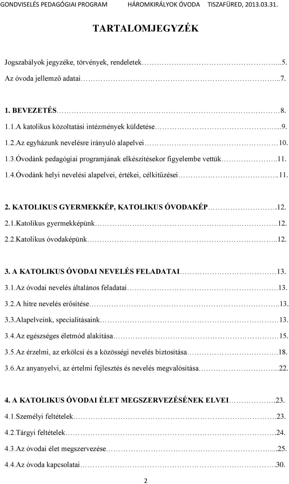 KATOLIKUS GYERMEKKÉP, KATOLIKUS ÓVODAKÉP.12. 2.1.Katolikus gyermekképünk..12. 2.2.Katolikus óvodaképünk..12. 3. A KATOLIKUS ÓVODAI NEVELÉS FELADATAI 13. 3.1.Az óvodai nevelés általános feladatai.13. 3.2.A hitre nevelés erősítése.