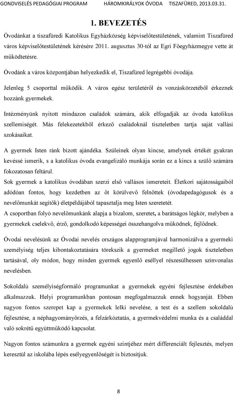 A város egész területéről és vonzáskörzetéből érkeznek hozzánk gyermekek. Intézményünk nyitott mindazon családok számára, akik elfogadják az óvoda katolikus szellemiségét.