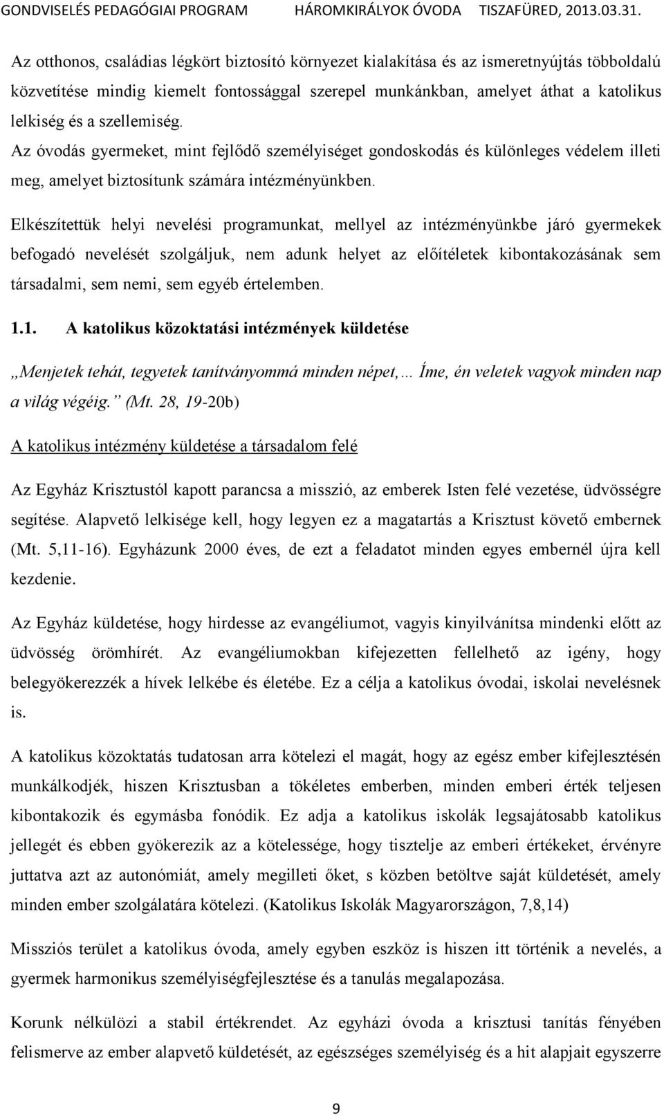 Elkészítettük helyi nevelési programunkat, mellyel az intézményünkbe járó gyermekek befogadó nevelését szolgáljuk, nem adunk helyet az előítéletek kibontakozásának sem társadalmi, sem nemi, sem egyéb