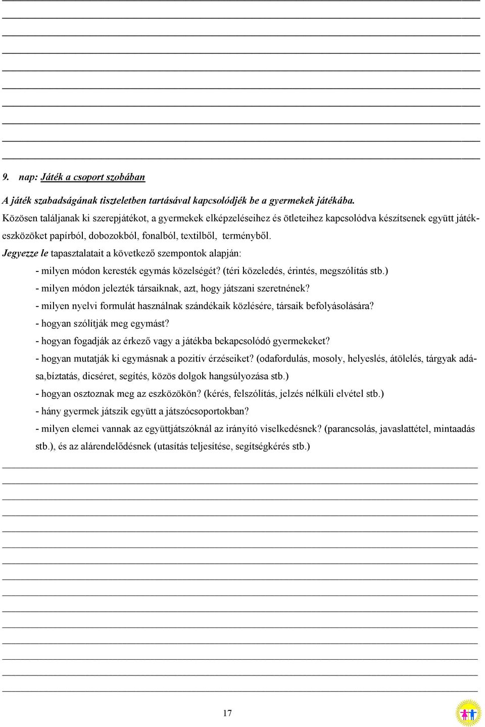 Jegyezze le tapasztalatait a következő szempontok alapján: - milyen módon keresték egymás közelségét? (téri közeledés, érintés, megszólítás stb.