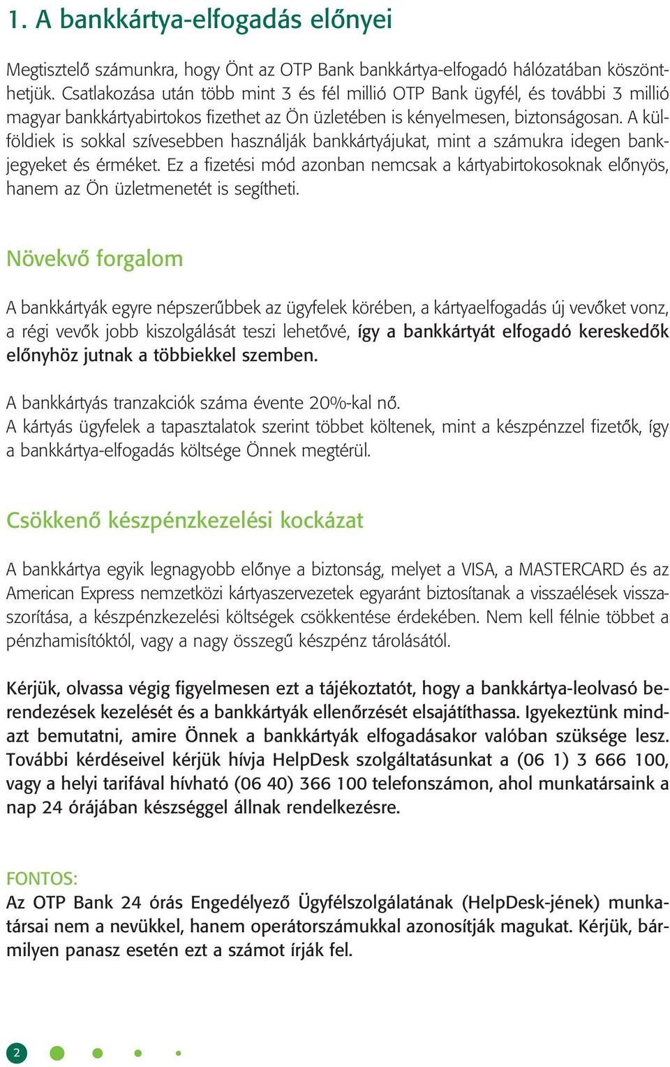 A külföldiek is sokkal szívesebben használják bankkártyájukat, mint a számukra idegen bankjegyeket és érméket.