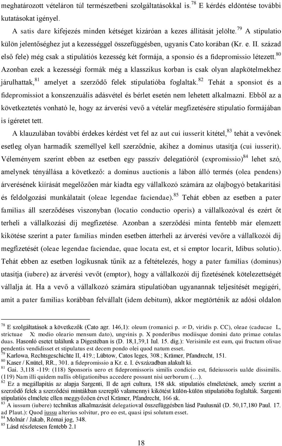 század első fele) még csak a stipulátiós kezesség két formája, a sponsio és a fidepromissio létezett.