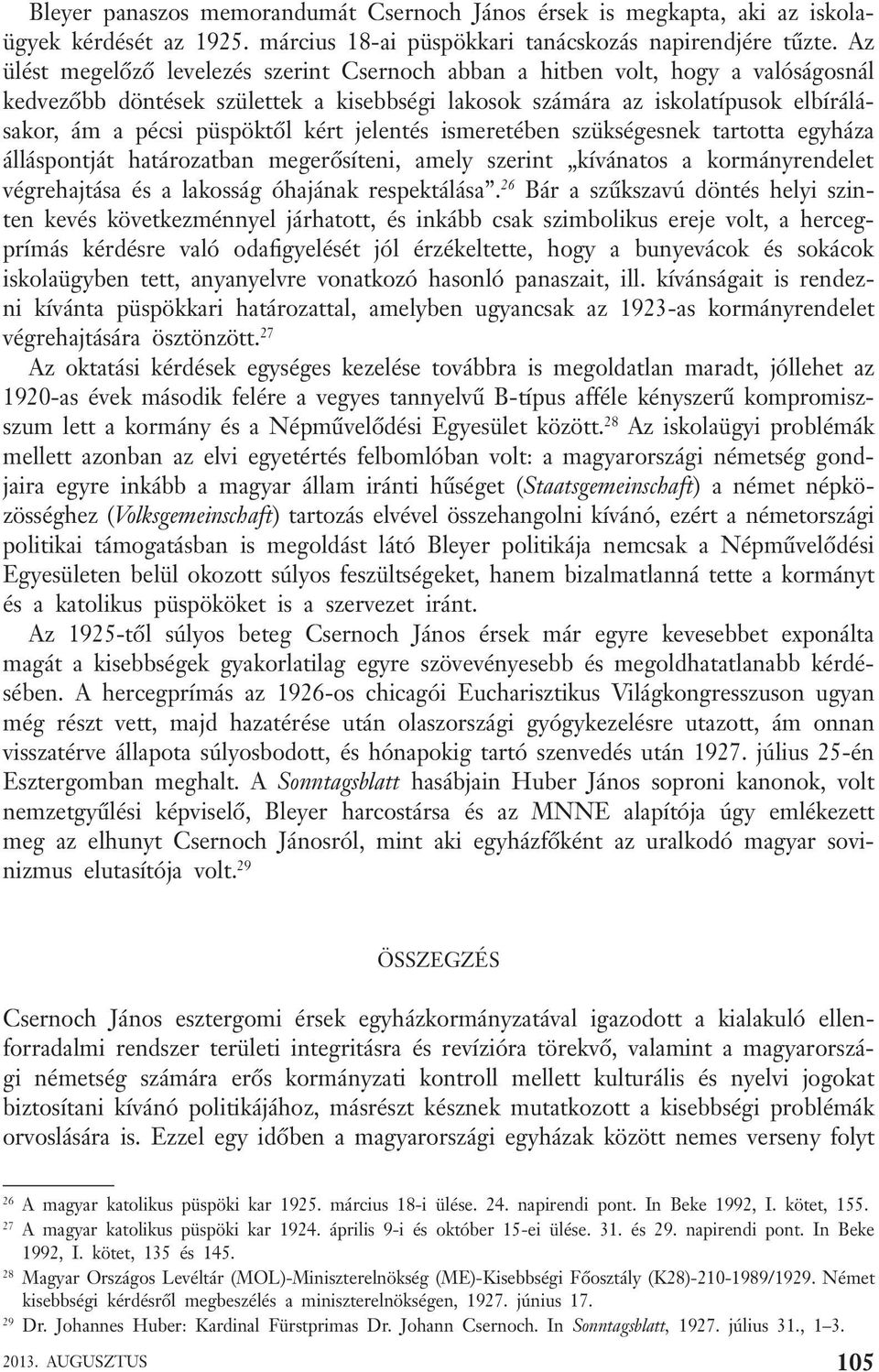 kért jelentés ismeretében szükségesnek tartotta egyháza álláspontját határozatban megerősíteni, amely szerint kívánatos a kormányrendelet végrehajtása és a lakosság óhajának respektálása.