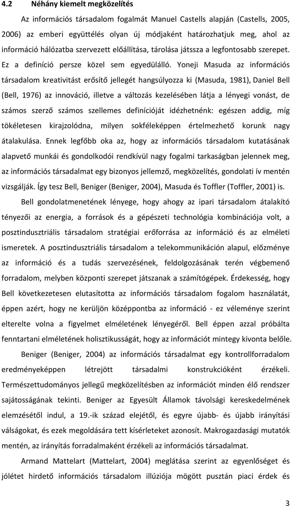 Yoneji Masuda az információs társadalom kreativitást erősítő jellegét hangsúlyozza ki (Masuda, 1981), Daniel Bell (Bell, 1976) az innováció, illetve a változás kezelésében látja a lényegi vonást, de