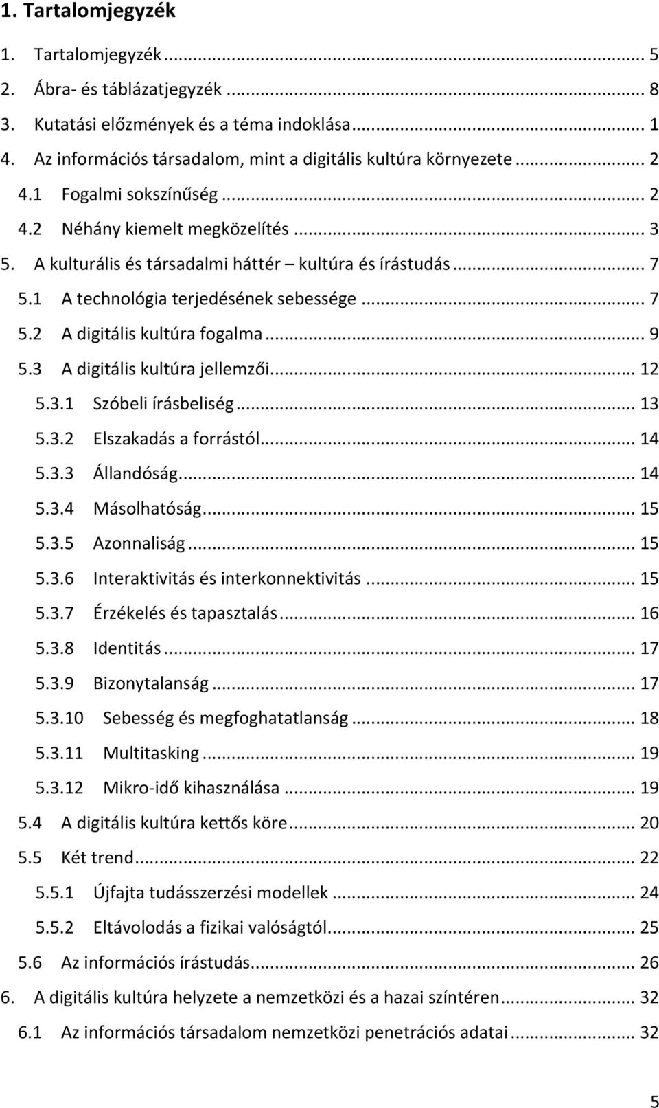 .. 9 5.3 A digitális kultúra jellemzői... 12 5.3.1 Szóbeli írásbeliség... 13 5.3.2 Elszakadás a forrástól... 14 5.3.3 Állandóság... 14 5.3.4 Másolhatóság... 15 5.3.5 Azonnaliság... 15 5.3.6 Interaktivitás és interkonnektivitás.