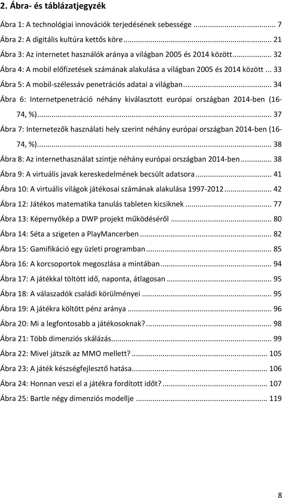 .. 33 Ábra 5: A mobil- szélessáv penetrációs adatai a világban... 34 Ábra 6: Internetpenetráció néhány kiválasztott európai országban 2014- ben (16-74, %).