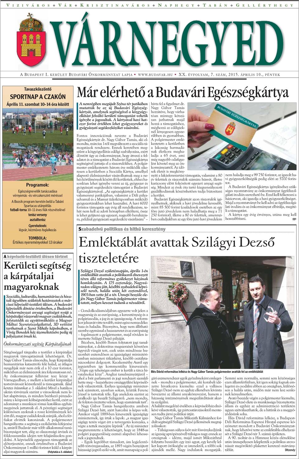 szombat 10-14 óra között Programok: Egészségnevelõk tanácsadása vérnyomás -és vércukorszint méréssel A Bozsik program keretén belül a Tabáni Spartacus utánpótlás futball-torna 10-11 éves fiúk