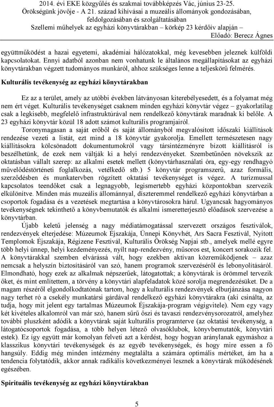 Kulturális tevékenység az egyházi könyvtárakban Ez az a terület, amely az utóbbi években látványosan kiterebélyesedett, és a folyamat még nem ért véget.