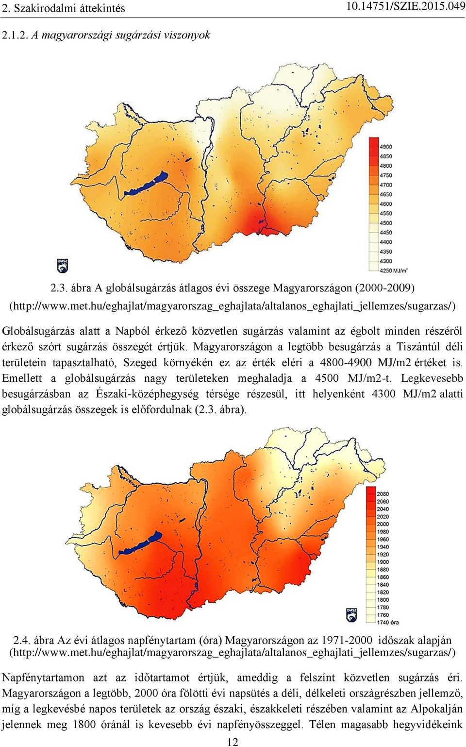 értjük. Magyarországon a legtöbb besugárzás a Tiszántúl déli területein tapasztalható, Szeged környékén ez az érték eléri a 4800-4900 MJ/m2 értéket is.