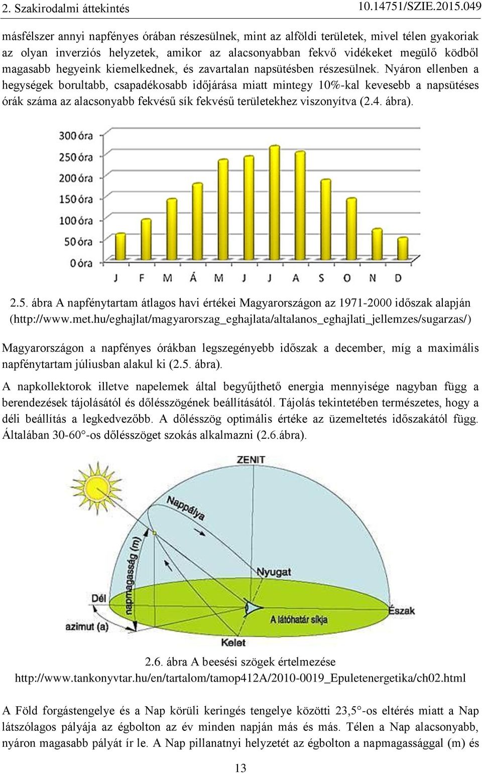 Nyáron ellenben a hegységek borultabb, csapadékosabb időjárása miatt mintegy 10%-kal kevesebb a napsütéses órák száma az alacsonyabb fekvésű sík fekvésű területekhez viszonyítva (2.4. ábra). 2.5.