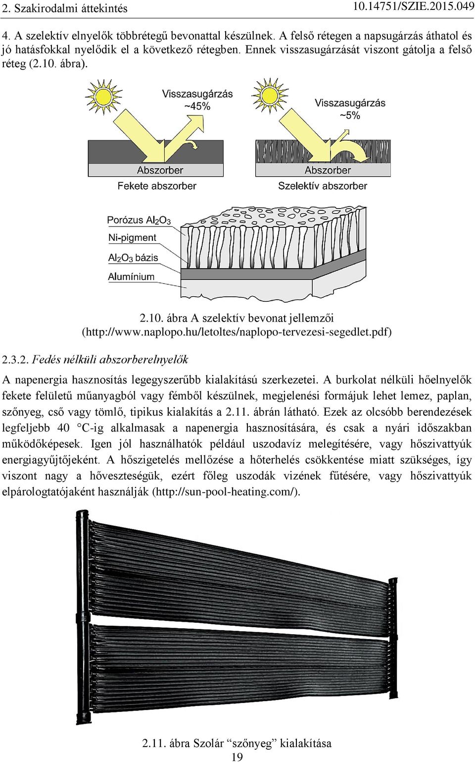 A burkolat nélküli hőelnyelők fekete felületű műanyagból vagy fémből készülnek, megjelenési formájuk lehet lemez, paplan, szőnyeg, cső vagy tömlő, tipikus kialakítás a 2.11. ábrán látható.