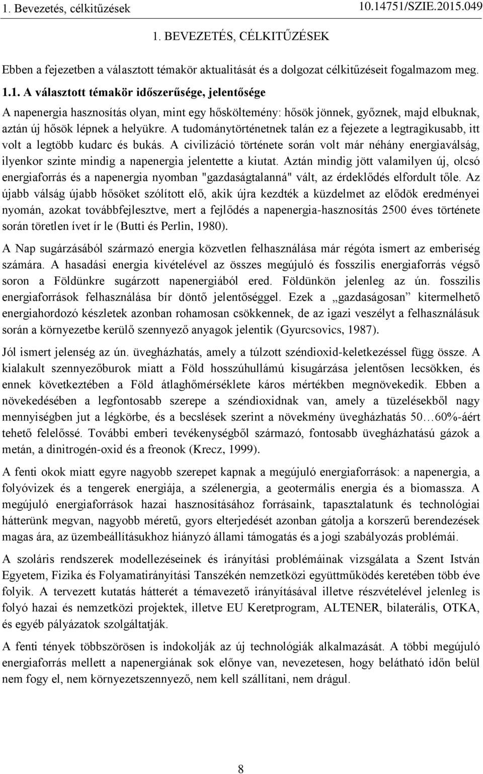 A civilizáció története során volt már néhány energiaválság, ilyenkor szinte mindig a napenergia jelentette a kiutat.