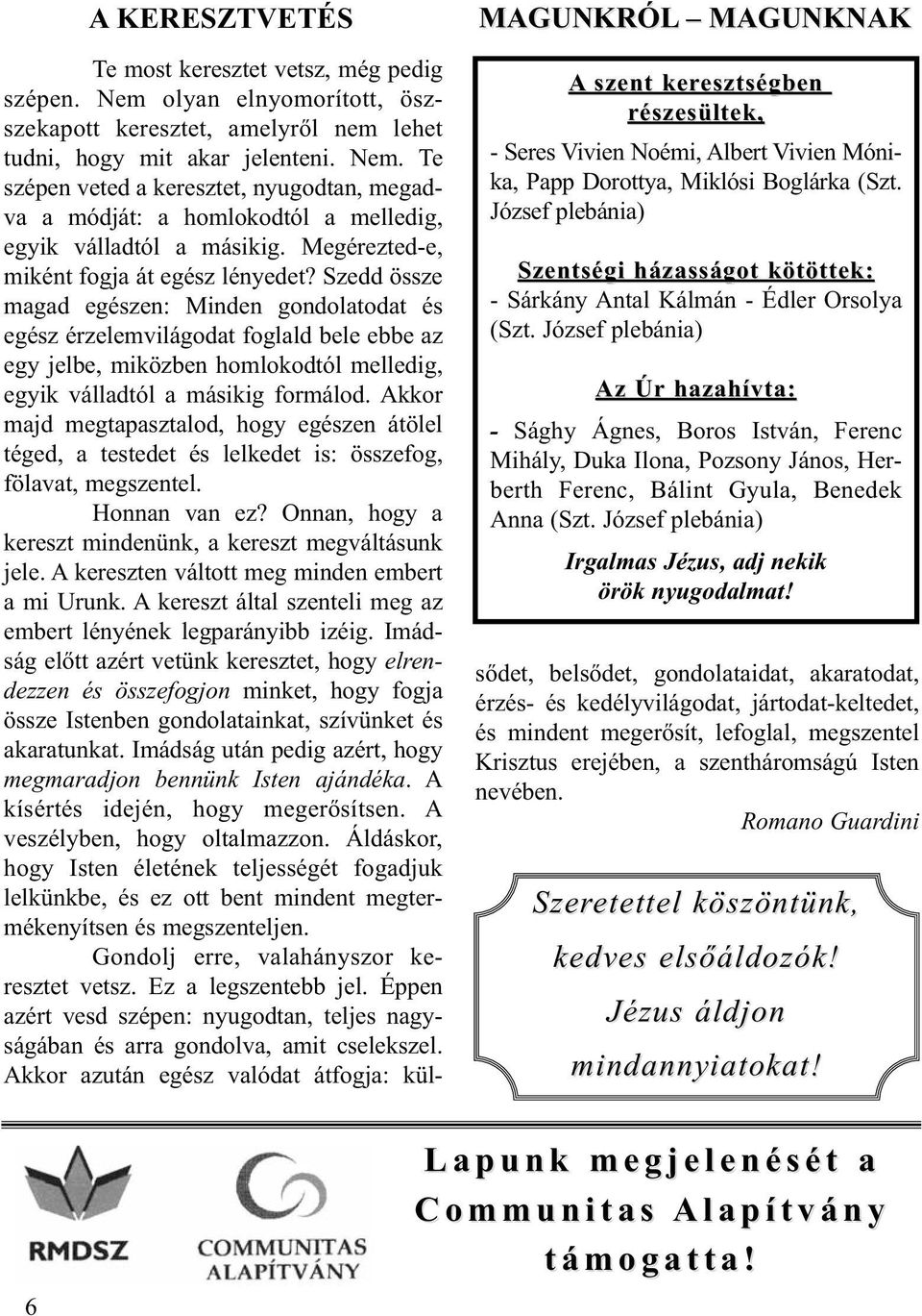 Szedd össze magad egészen: Minden gondolatodat és egész érzelemvilágodat foglald bele ebbe az egy jelbe, miközben homlokodtól melledig, egyik válladtól a másikig formálod.