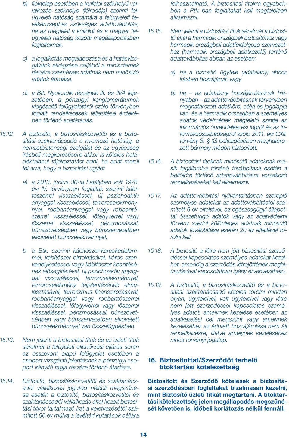 átadása. d) a Bit. Nyolcadik részének III. és III/A fejezetében, a pénzügyi konglomerátumok kiegészítő felügyeletéről szóló törvényben foglalt rendelkezések teljesítése érdekében történő adatátadás.