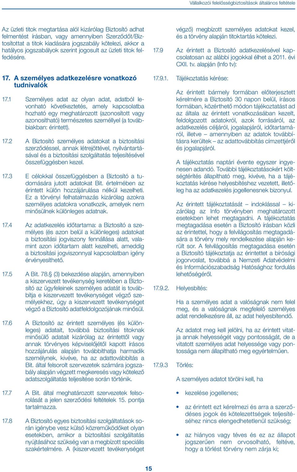 1 Személyes adat az olyan adat, adatból levonható következtetés, amely kapcsolatba hozható egy meghatározott (azonosított vagy azonosítható) természetes személlyel (a továbbiakban: érintett). 17.