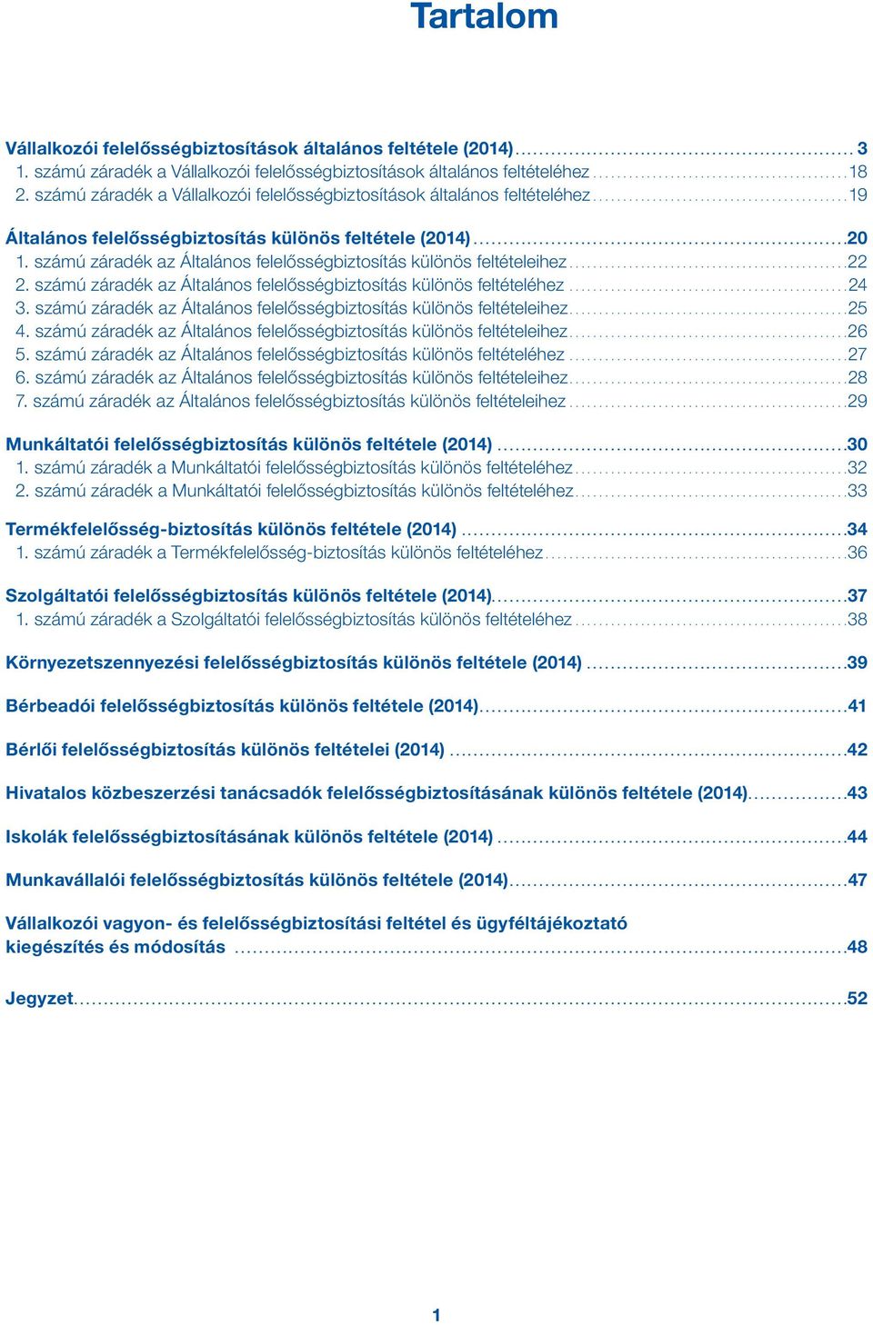 számú záradék az Általános felelősségbiztosítás különös feltételeihez...22 2. számú záradék az Általános felelősségbiztosítás különös feltételéhez...24 3.