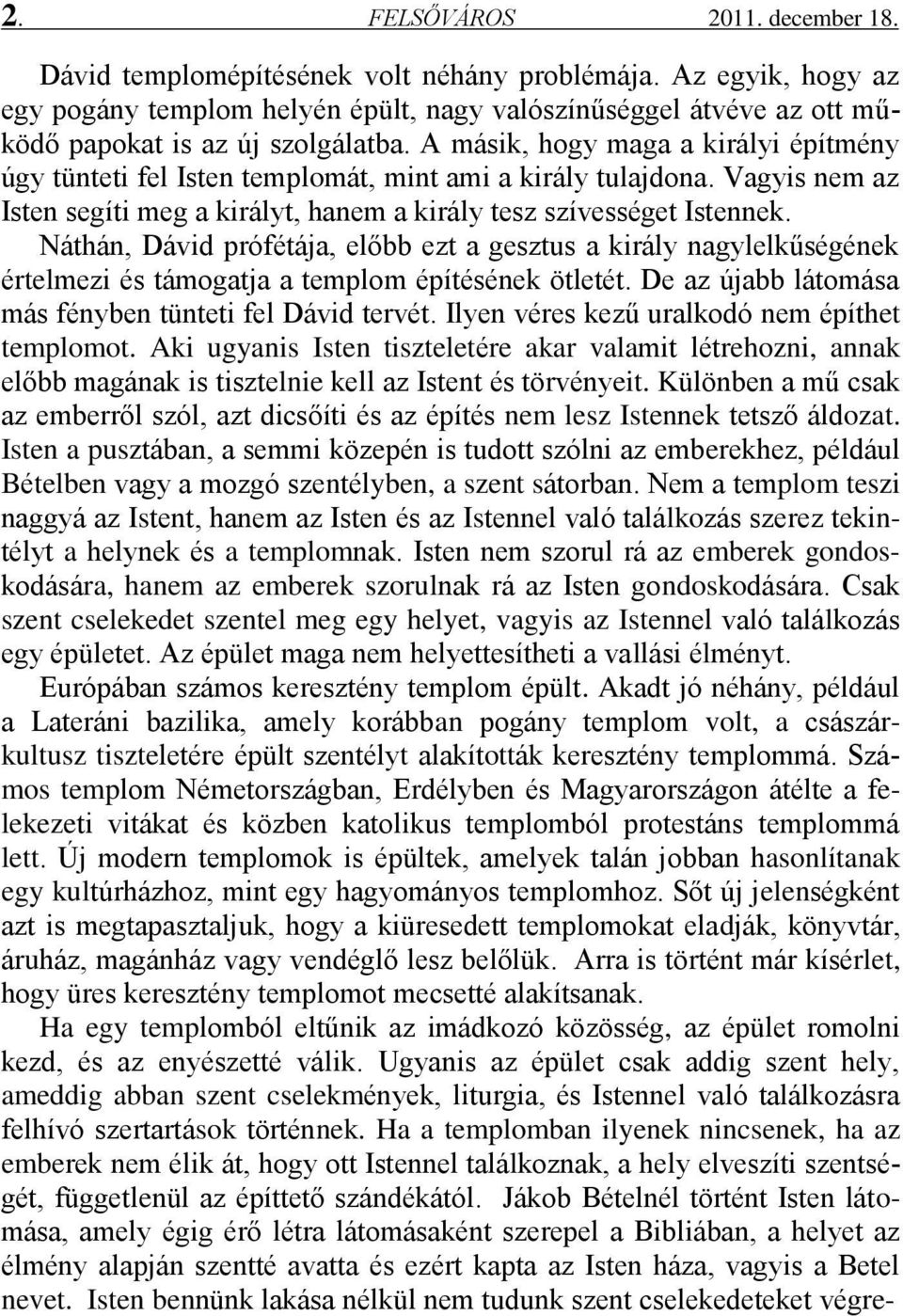 A másik, hogy maga a királyi építmény úgy tünteti fel Isten templomát, mint ami a király tulajdona. Vagyis nem az Isten segíti meg a királyt, hanem a király tesz szívességet Istennek.