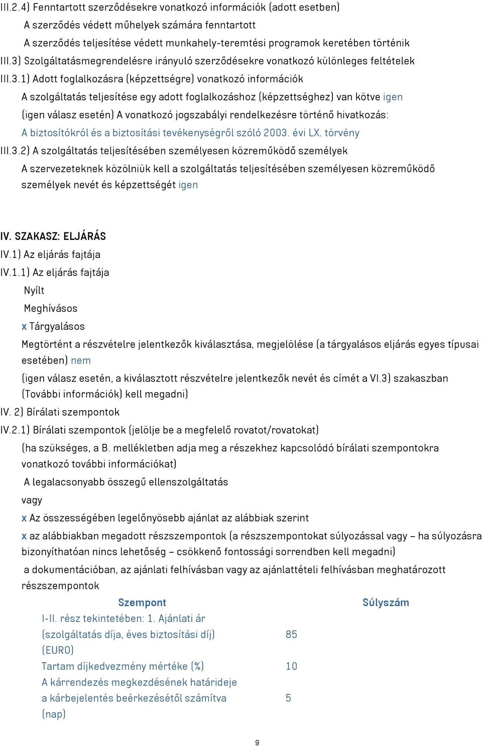 3) Szolgáltatásmegrendelésre irányuló szerződésekre vonatkozó különleges feltételek III.3.1) Adott foglalkozásra (képzettségre) vonatkozó információk A szolgáltatás teljesítése egy adott