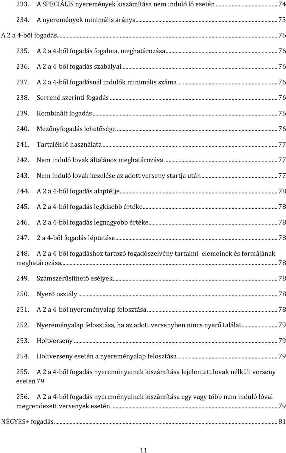 Tartalék ló használata... 77 242. Nem induló lovak általános meghatározása... 77 243. Nem induló lovak kezelése az adott verseny startja után... 77 244. A 2 a 4-ből fogadás alaptétje... 78 245.