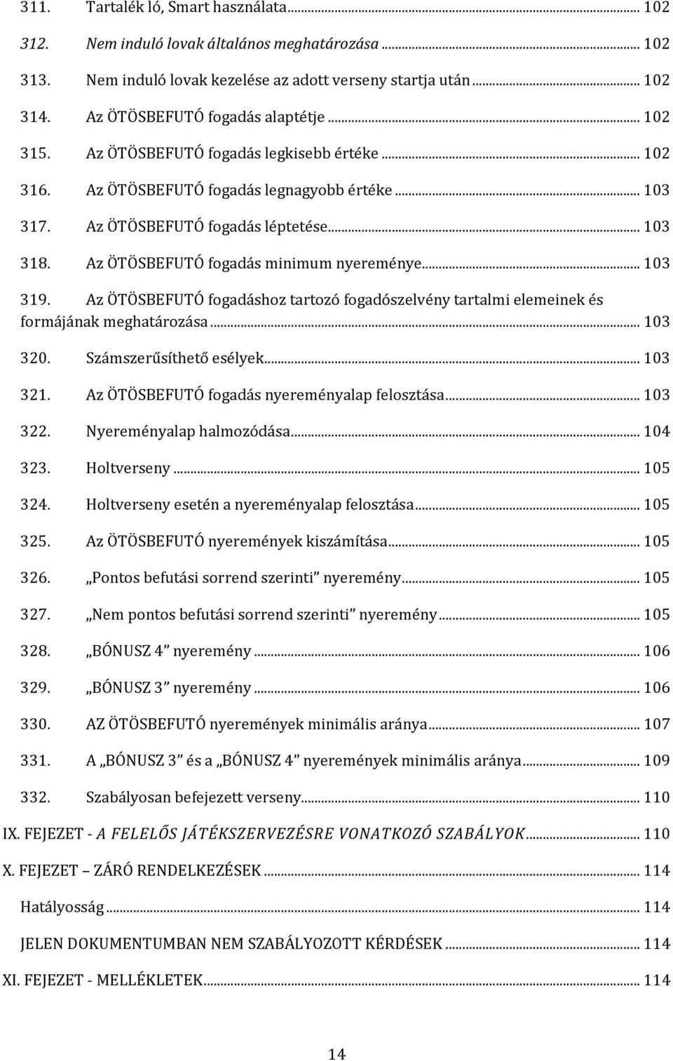 .. 103 319. Az ÖTÖSBEFUTÓ fogadáshoz tartozó fogadószelvény tartalmi elemeinek és formájának meghatározása... 103 320. Számszerűsíthető esélyek... 103 321.