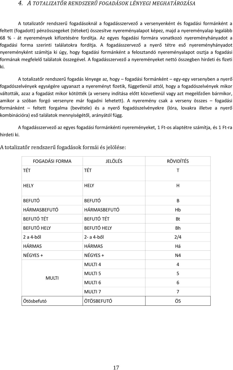 Az egyes fogadási formára vonatkozó nyereményhányadot a fogadási forma szerinti találatokra fordítja.