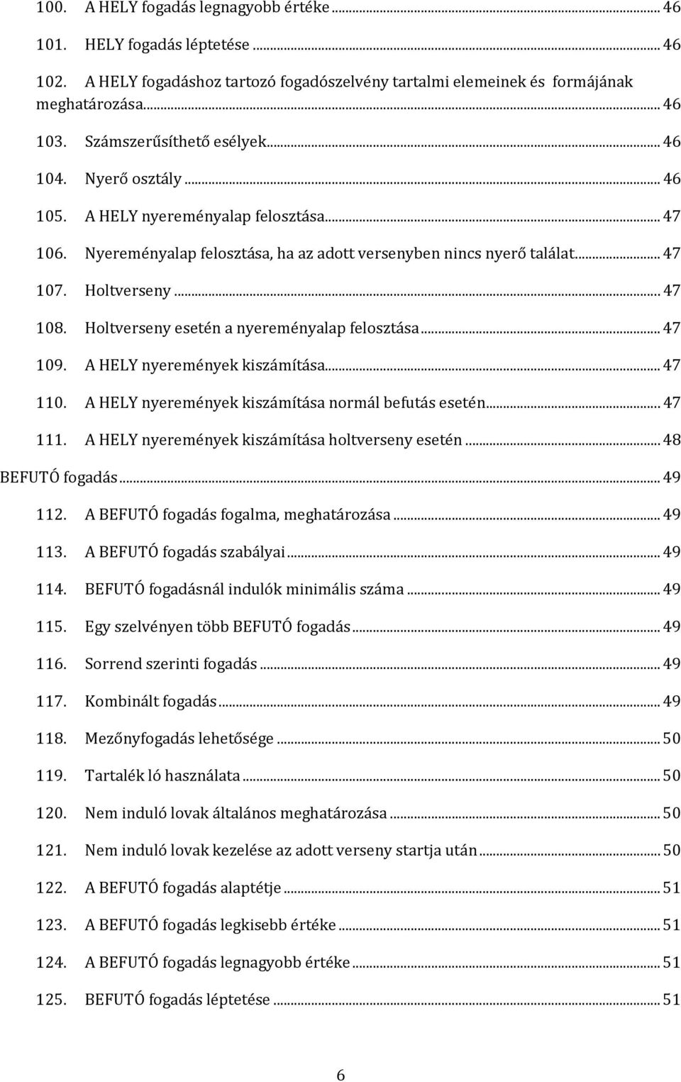 .. 47 108. Holtverseny esetén a nyereményalap felosztása... 47 109. A HELY nyeremények kiszámítása... 47 110. A HELY nyeremények kiszámítása normál befutás esetén... 47 111.