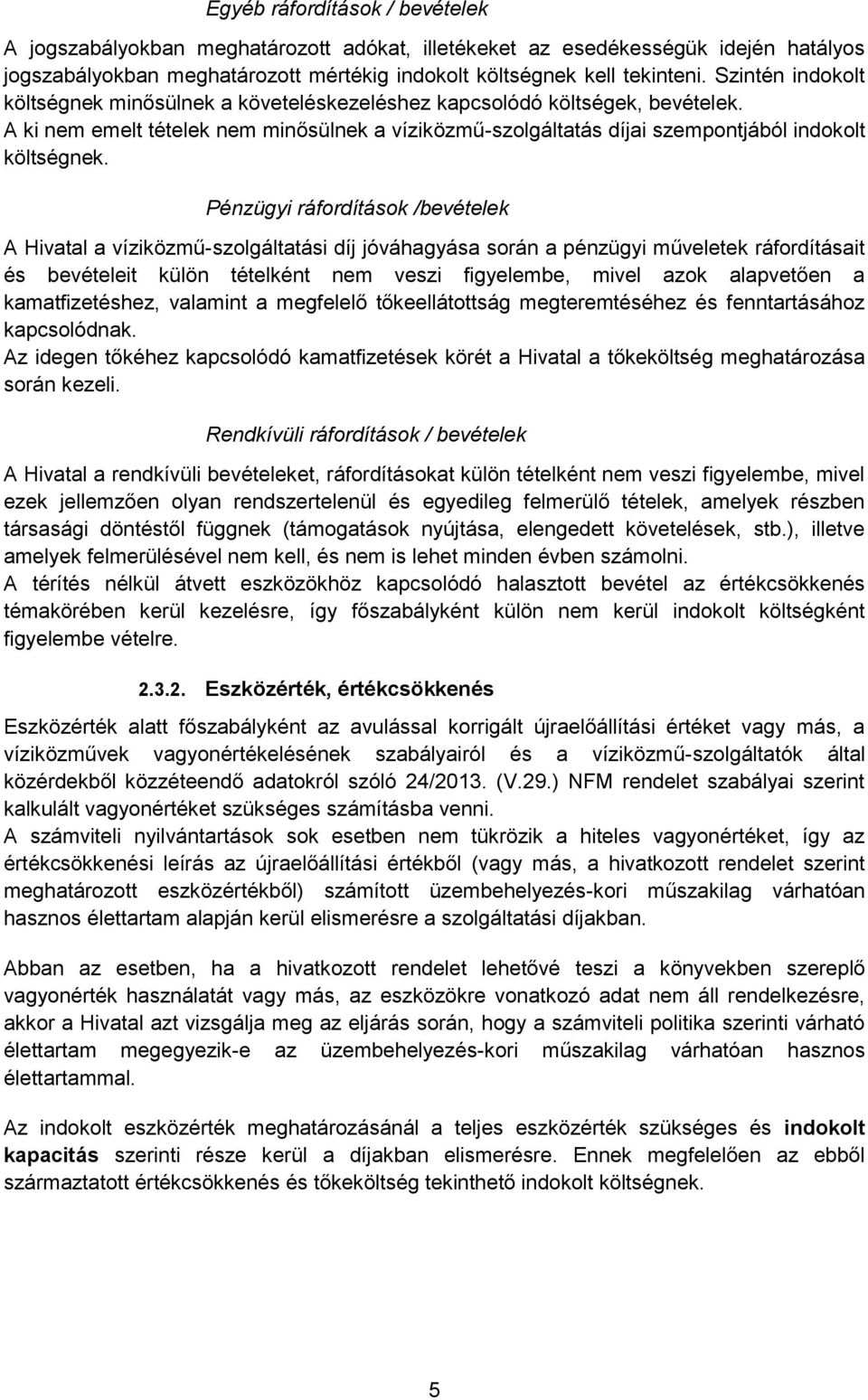 Pénzügyi ráfordítások /bevételek A Hivatal a víziközmű-szolgáltatási díj jóváhagyása során a pénzügyi műveletek ráfordításait és bevételeit külön tételként nem veszi figyelembe, mivel azok alapvetően