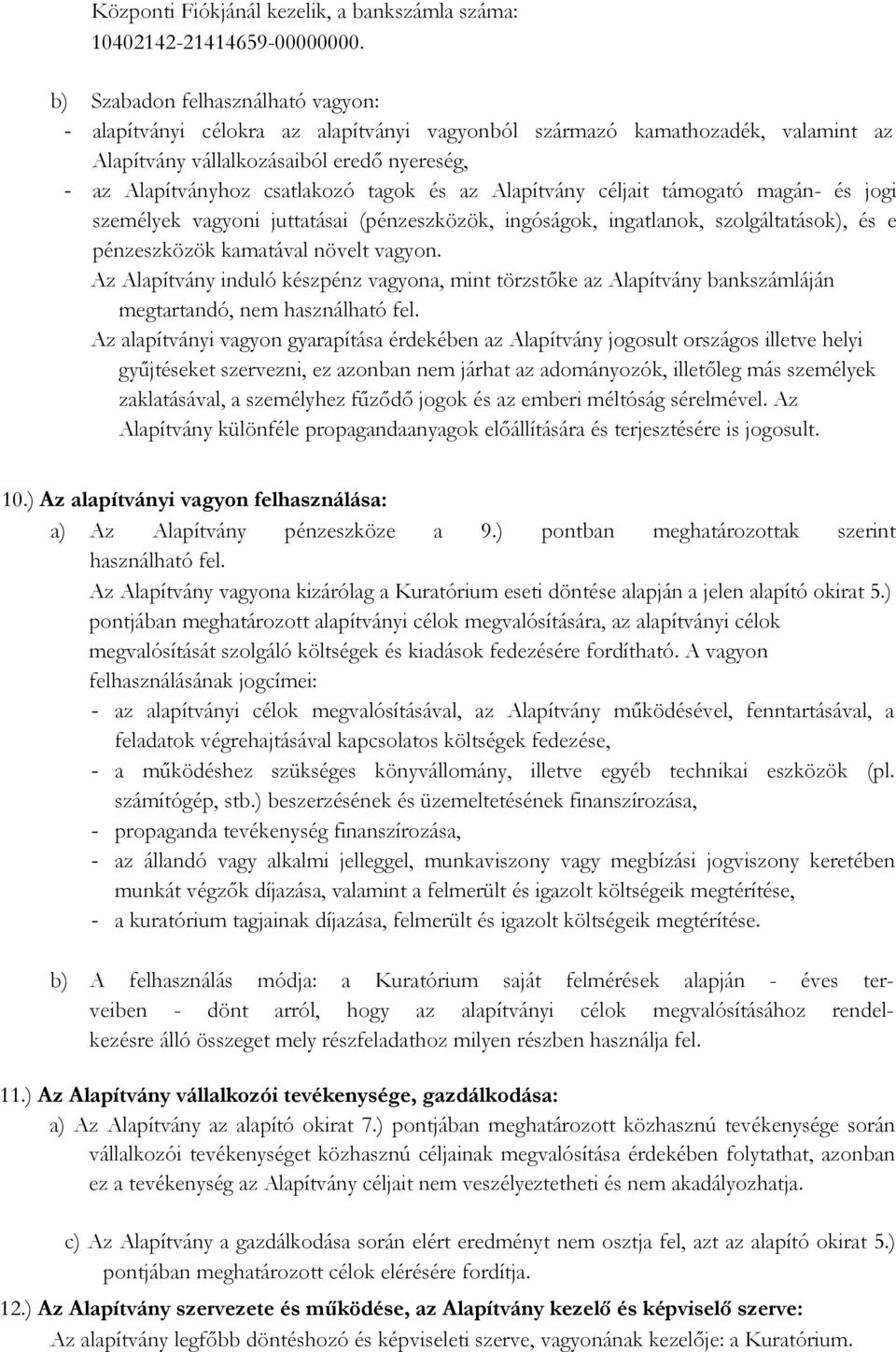 az Alapítvány céljait támogató magán- és jogi személyek vagyoni juttatásai (pénzeszközök, ingóságok, ingatlanok, szolgáltatások), és e pénzeszközök kamatával növelt vagyon.