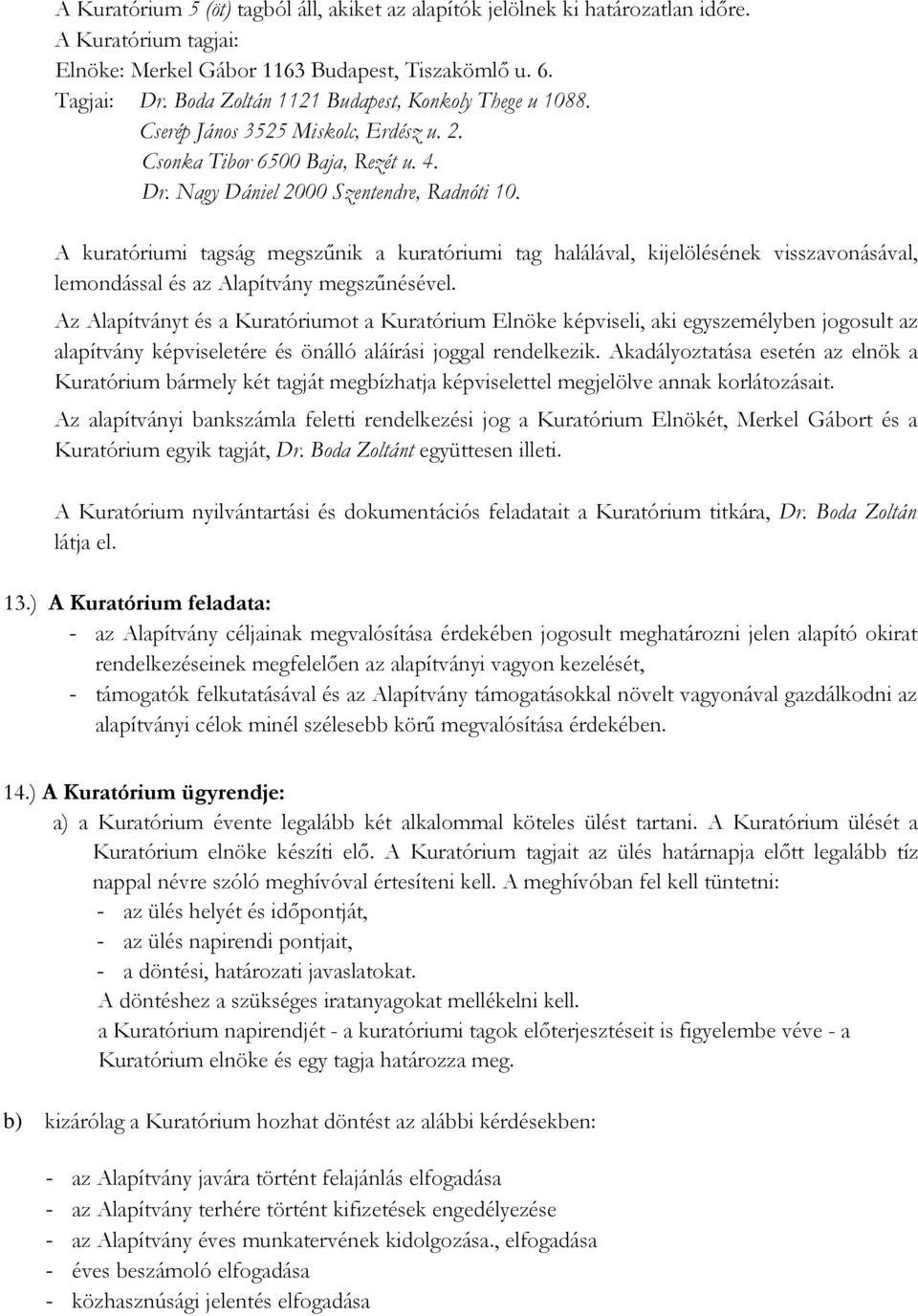 A kuratóriumi tagság megszűnik a kuratóriumi tag halálával, kijelölésének visszavonásával, lemondással és az Alapítvány megszűnésével.