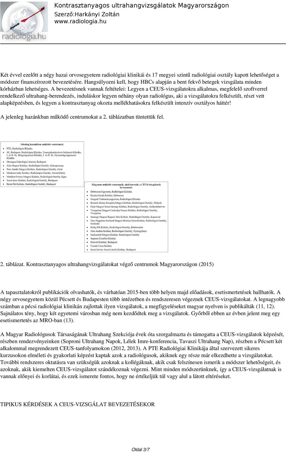 A bevezetésnek vannak feltételei: Legyen a CEUS-vizsgálatokra alkalmas, megfelelő szoftverrel rendelkező ultrahang-berendezés, induláskor legyen néhány olyan radiológus, aki a vizsgálatokra