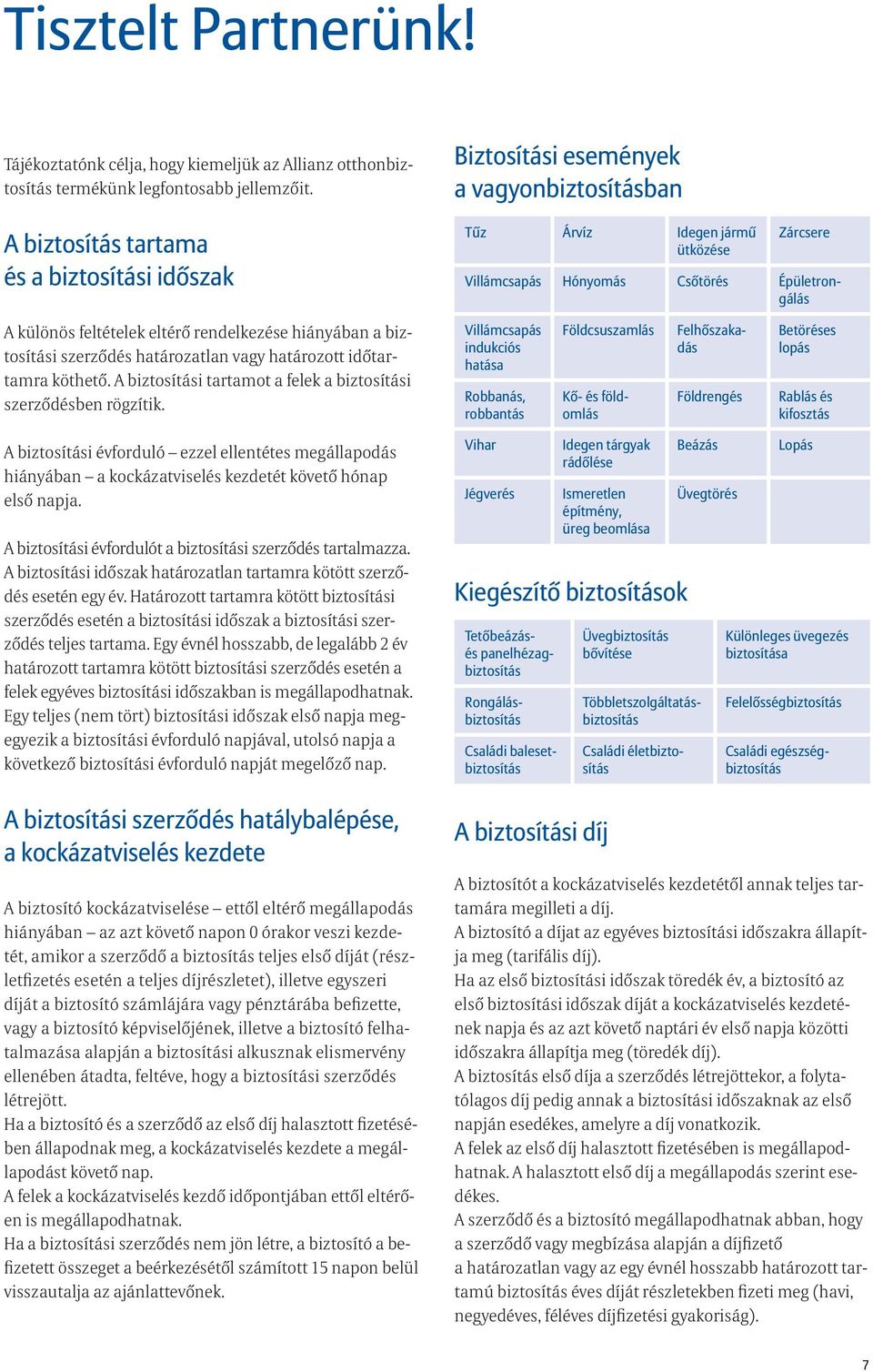 eltérő rendelkezése hiányában a biztosítási szerződés határozatlan vagy határozott időtartamra köthető. A biztosítási tartamot a felek a biztosítási szerződésben rögzítik.