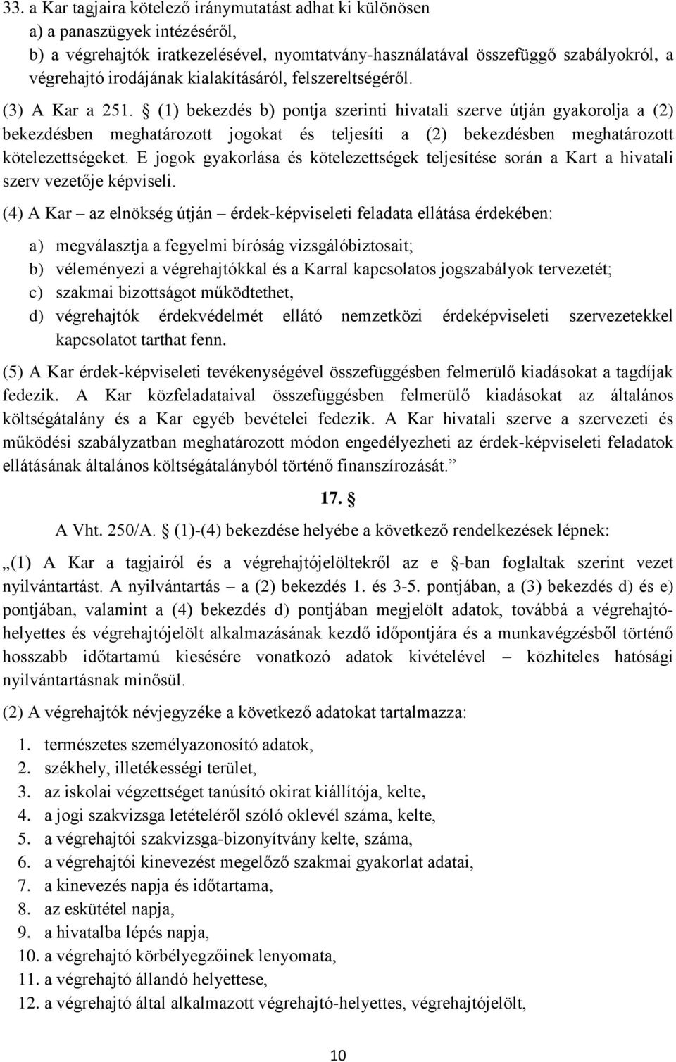 (1) bekezdés b) pontja szerinti hivatali szerve útján gyakorolja a (2) bekezdésben meghatározott jogokat és teljesíti a (2) bekezdésben meghatározott kötelezettségeket.