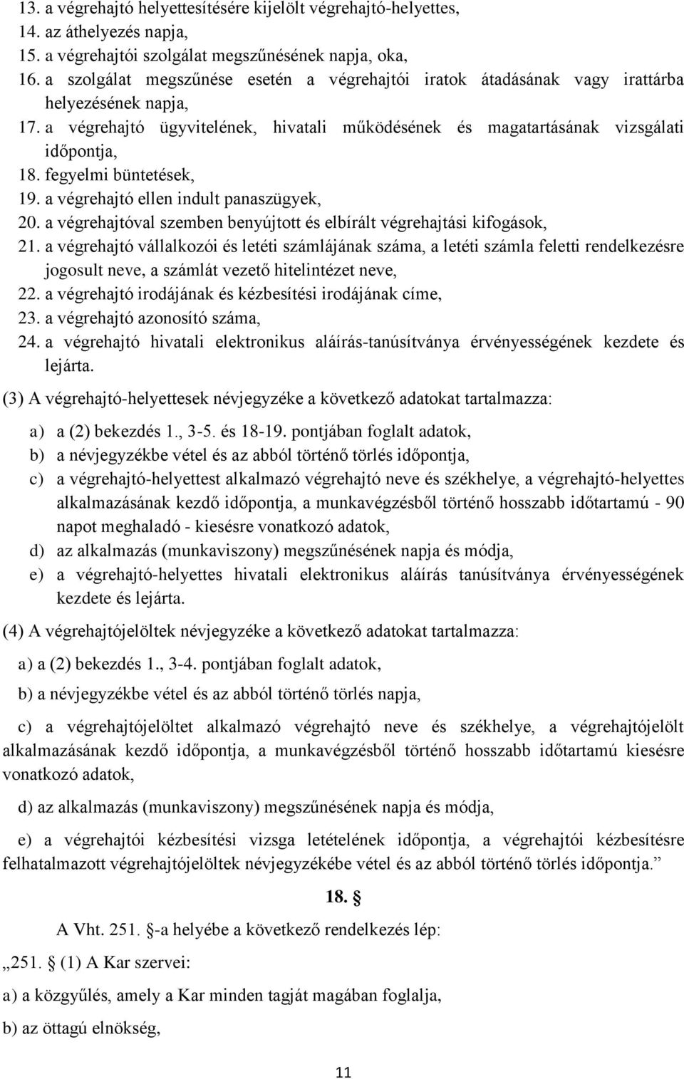 fegyelmi büntetések, 19. a végrehajtó ellen indult panaszügyek, 20. a végrehajtóval szemben benyújtott és elbírált végrehajtási kifogások, 21.