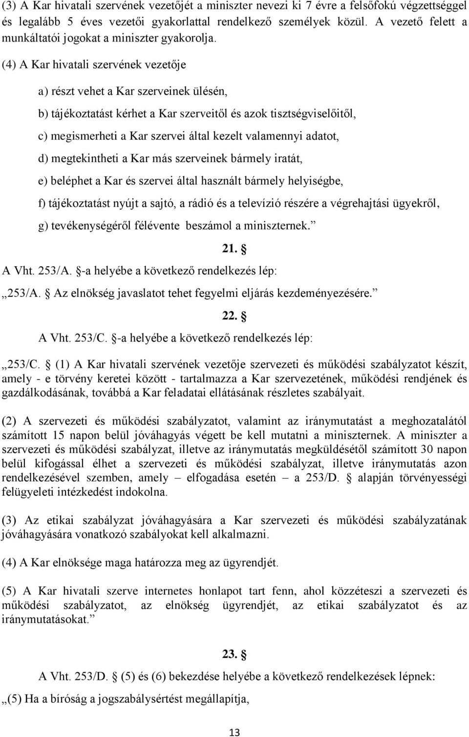 (4) A Kar hivatali szervének vezetője a) részt vehet a Kar szerveinek ülésén, b) tájékoztatást kérhet a Kar szerveitől és azok tisztségviselőitől, c) megismerheti a Kar szervei által kezelt