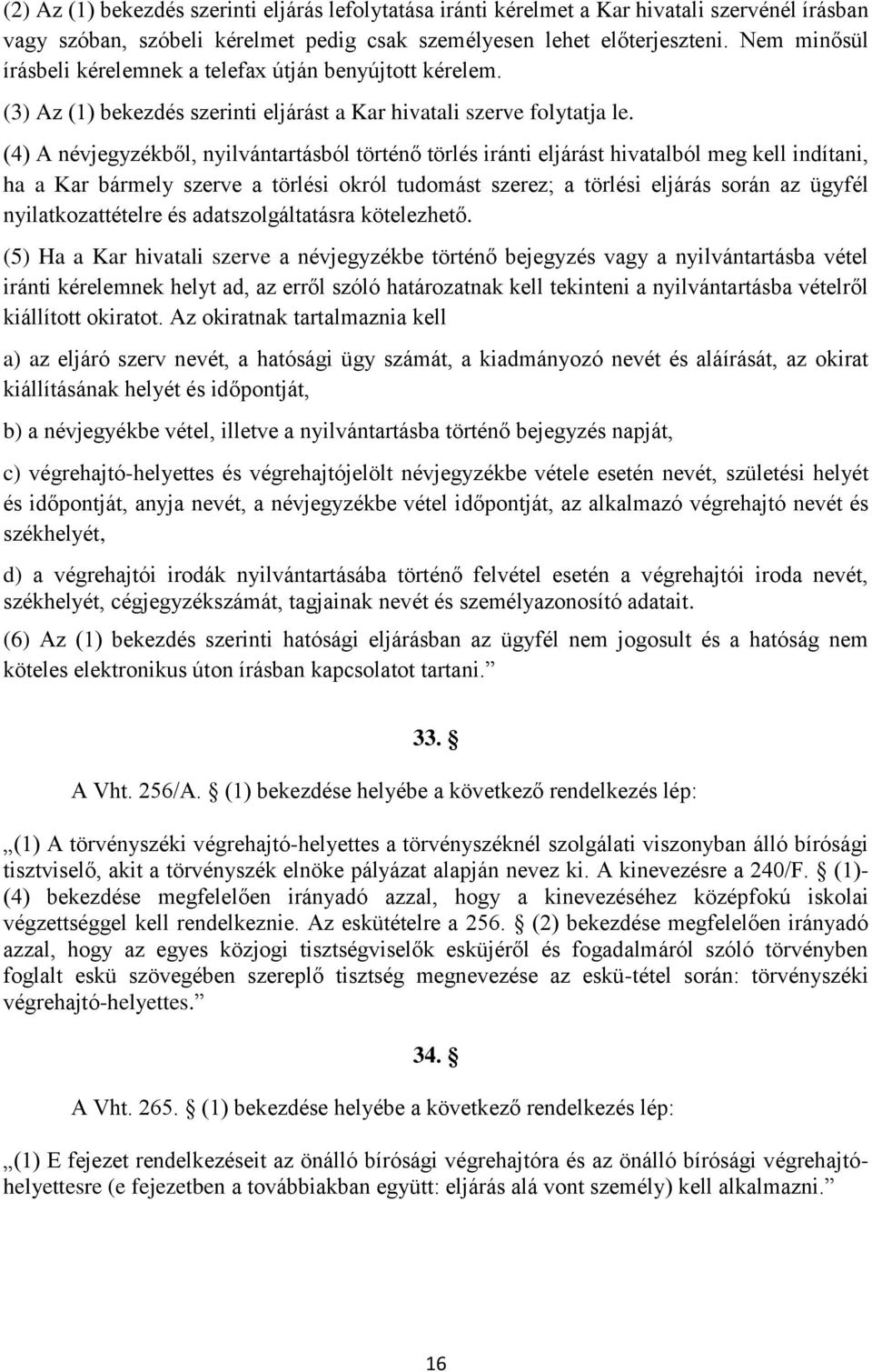 (4) A névjegyzékből, nyilvántartásból történő törlés iránti eljárást hivatalból meg kell indítani, ha a Kar bármely szerve a törlési okról tudomást szerez; a törlési eljárás során az ügyfél