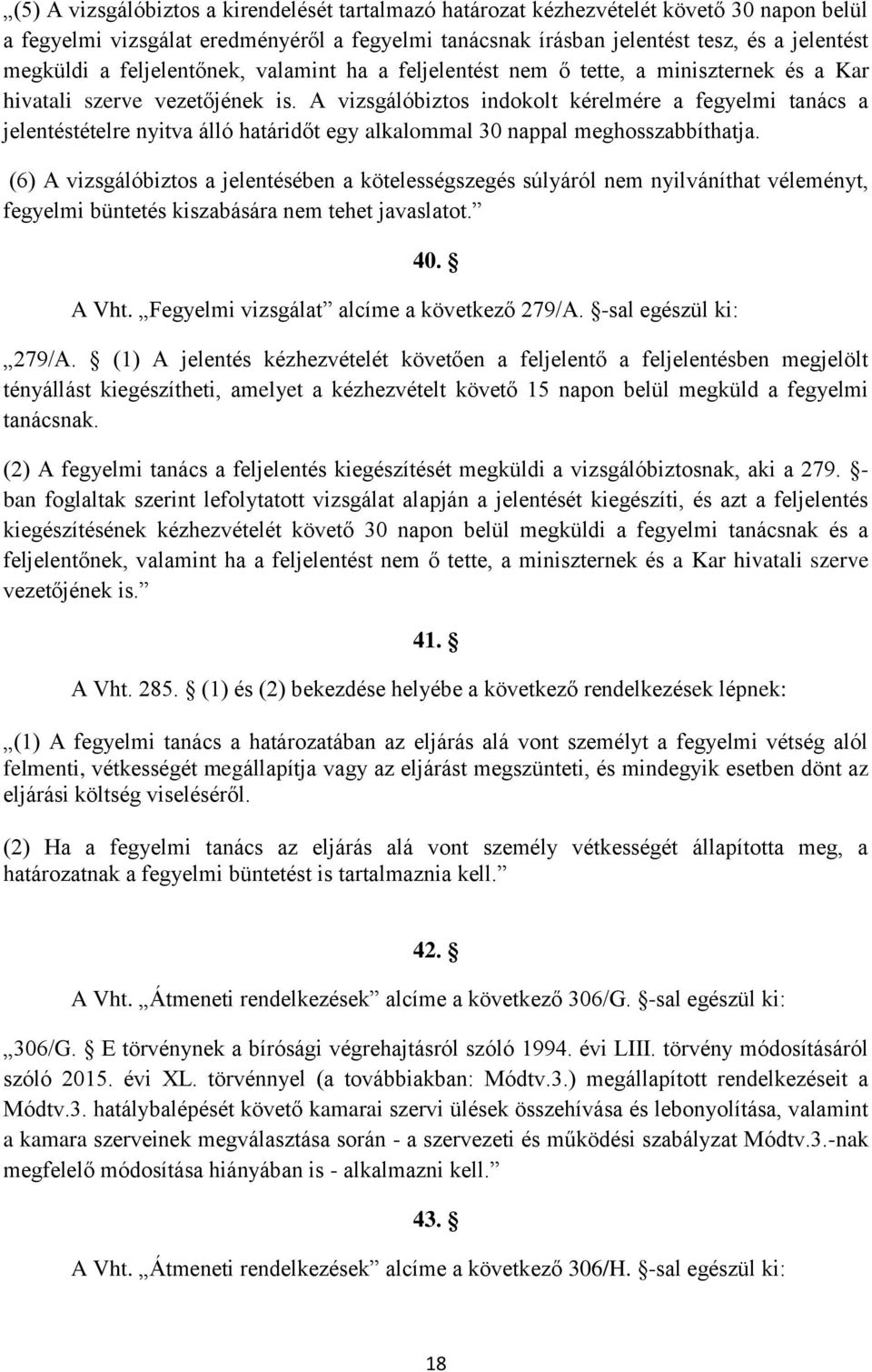 A vizsgálóbiztos indokolt kérelmére a fegyelmi tanács a jelentéstételre nyitva álló határidőt egy alkalommal 30 nappal meghosszabbíthatja.