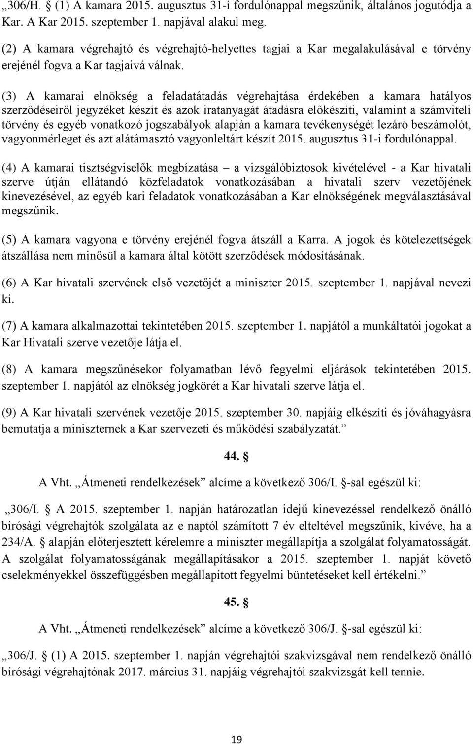 (3) A kamarai elnökség a feladatátadás végrehajtása érdekében a kamara hatályos szerződéseiről jegyzéket készít és azok iratanyagát átadásra előkészíti, valamint a számviteli törvény és egyéb