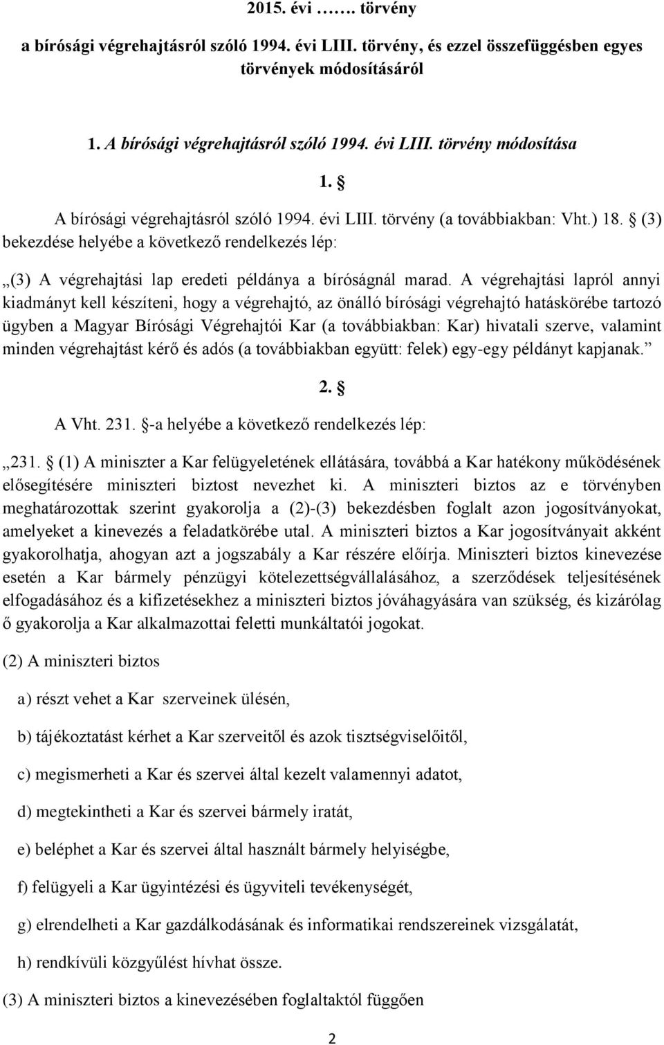 A végrehajtási lapról annyi kiadmányt kell készíteni, hogy a végrehajtó, az önálló bírósági végrehajtó hatáskörébe tartozó ügyben a Magyar Bírósági Végrehajtói Kar (a továbbiakban: Kar) hivatali