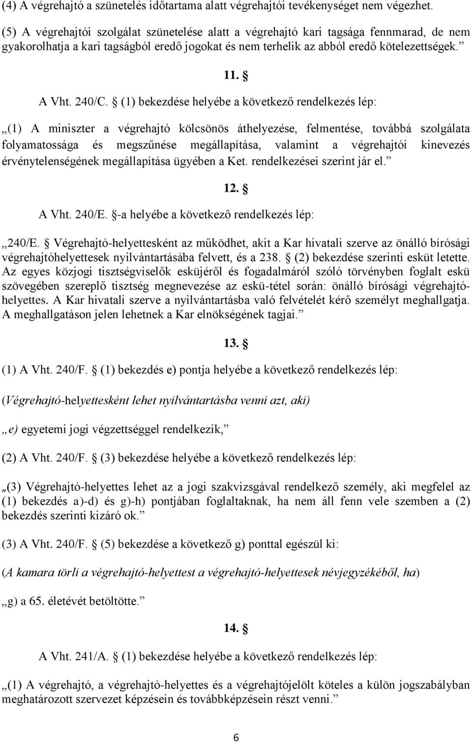 (1) bekezdése helyébe a következő rendelkezés lép: (1) A miniszter a végrehajtó kölcsönös áthelyezése, felmentése, továbbá szolgálata folyamatossága és megszűnése megállapítása, valamint a