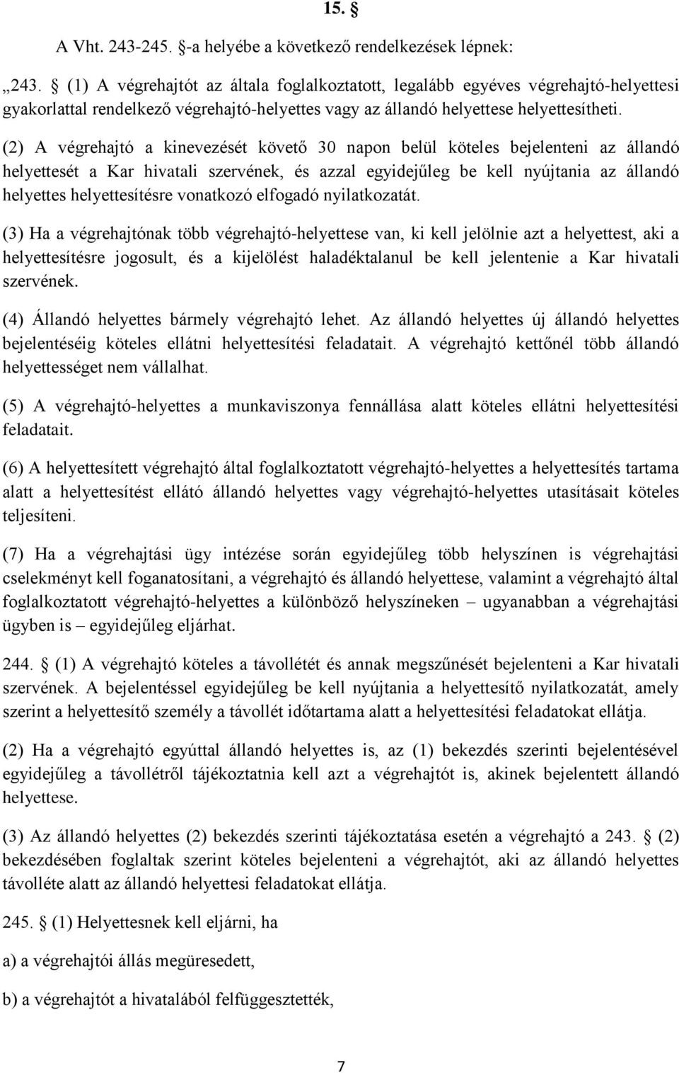 (2) A végrehajtó a kinevezését követő 30 napon belül köteles bejelenteni az állandó helyettesét a Kar hivatali szervének, és azzal egyidejűleg be kell nyújtania az állandó helyettes helyettesítésre