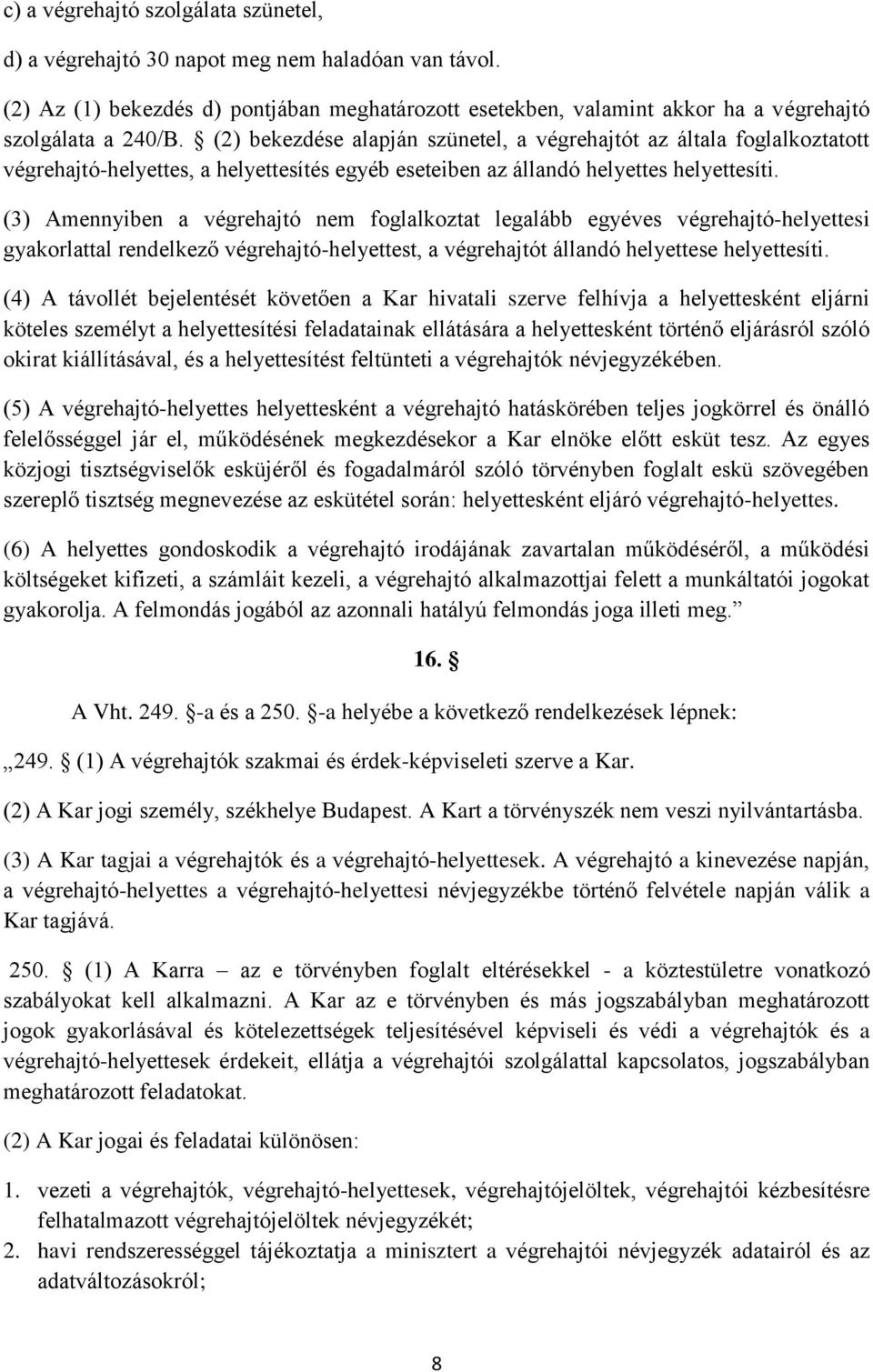 (3) Amennyiben a végrehajtó nem foglalkoztat legalább egyéves végrehajtó-helyettesi gyakorlattal rendelkező végrehajtó-helyettest, a végrehajtót állandó helyettese helyettesíti.