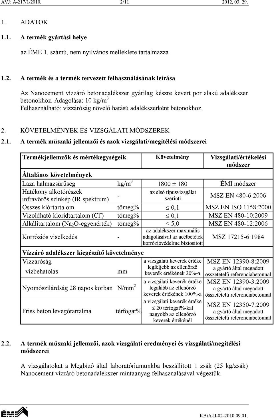 kg/m 3 Felhasználható: vízzáróság növelő hatású adalékszerként betonokhoz. 2. KÖVETELMÉNYEK ÉS VIZSGÁLATI MÓDSZEREK 2.1.