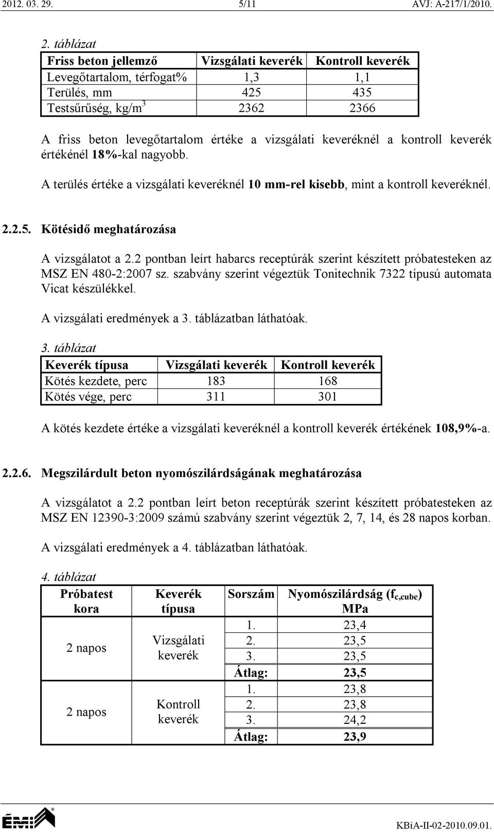 táblázat Friss beton jellemző Vizsgálati Levegőtartalom, térfogat% 1,3 1,1 Terülés, mm 425 435 Testsűrűség, kg/m 3 2362 2366 A friss beton levegőtartalom értéke a vizsgálati nél a kontroll értékénél