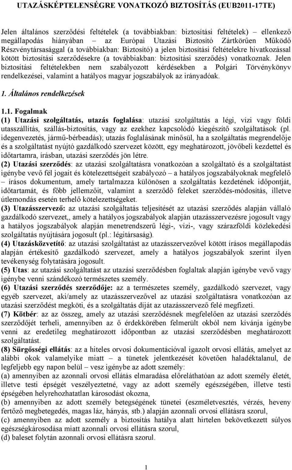 Jelen biztosítási feltételekben nem szabályozott kérdésekben a Polgári Törvénykönyv rendelkezései, valamint a hatályos magyar jogszabályok az irányadóak. 1.