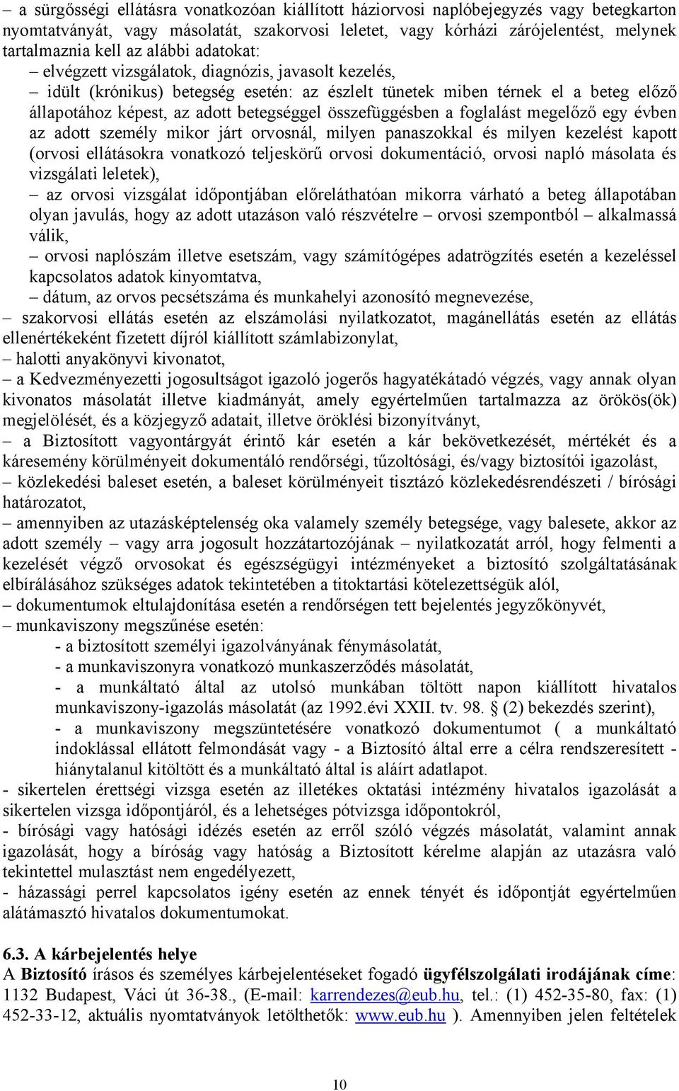 összefüggésben a foglalást megelőző egy évben az adott személy mikor járt orvosnál, milyen panaszokkal és milyen kezelést kapott (orvosi ellátásokra vonatkozó teljeskörű orvosi dokumentáció, orvosi