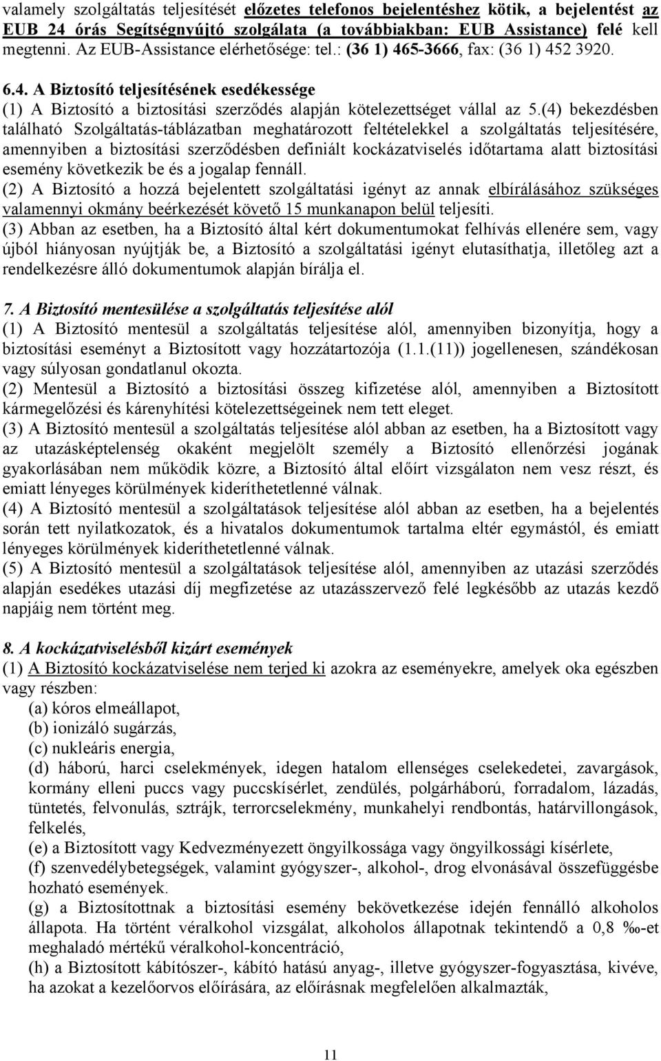 (4) bekezdésben található Szolgáltatás-táblázatban meghatározott feltételekkel a szolgáltatás teljesítésére, amennyiben a biztosítási szerződésben definiált kockázatviselés időtartama alatt